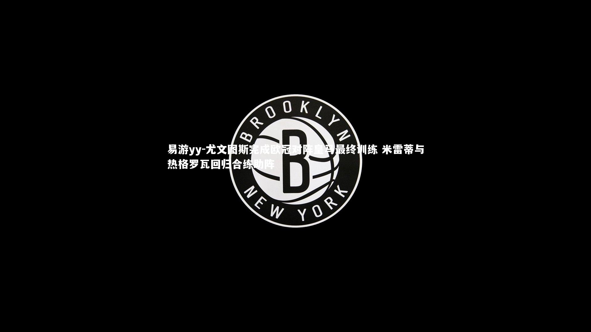 尤文图斯完成欧冠对阵皇马最终训练 米雷蒂与热格罗瓦回归合练助阵