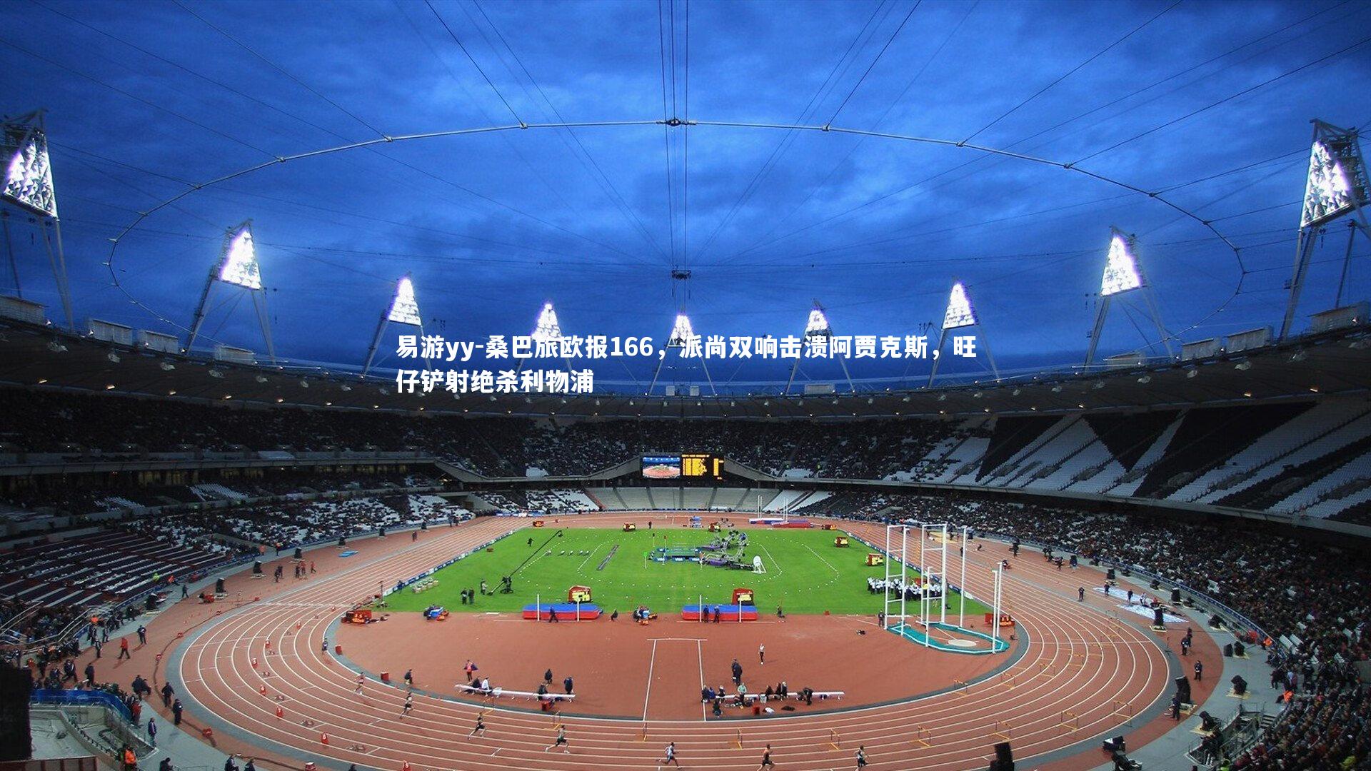 桑巴旅欧报166，派尚双响击溃阿贾克斯，旺仔铲射绝杀利物浦