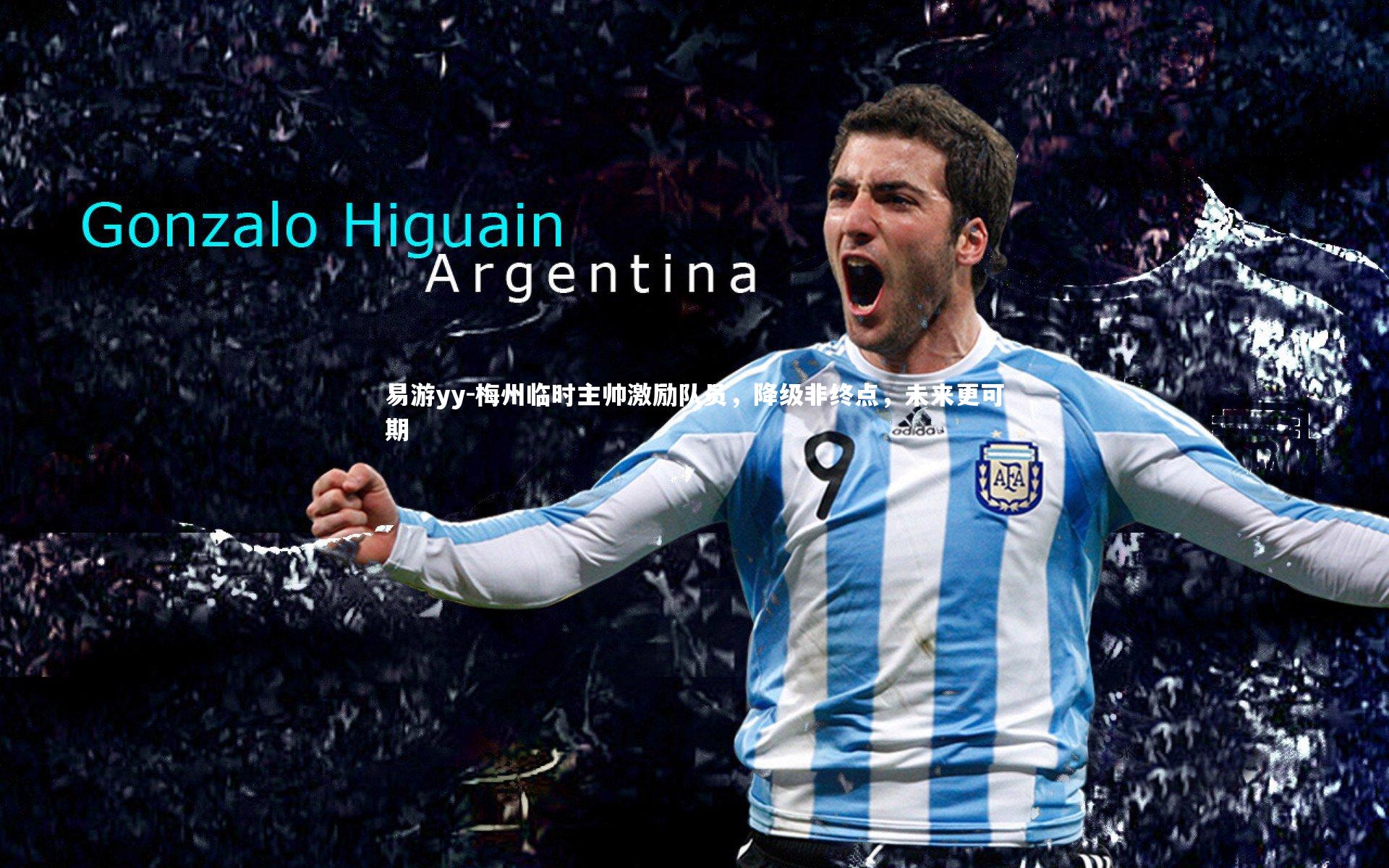 易游yy-梅州临时主帅激励队员，降级非终点，未来更可期