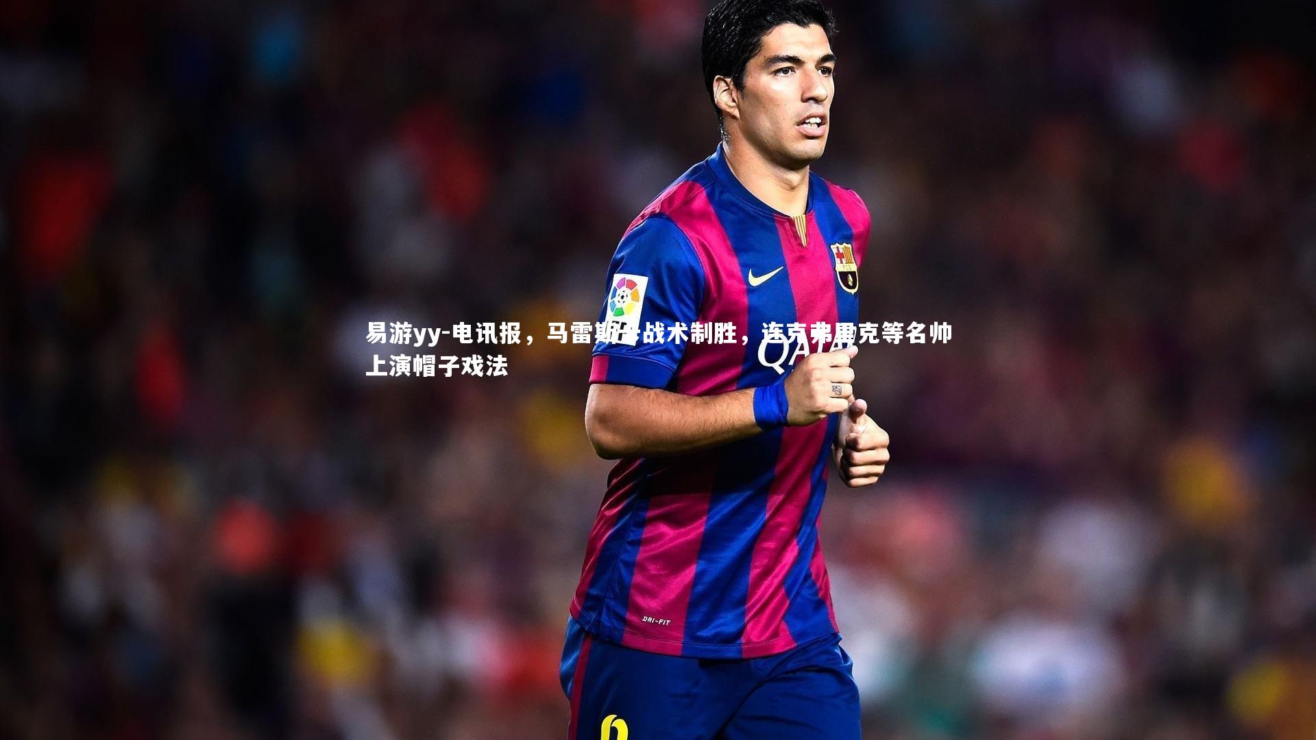 电讯报,马雷斯卡战术制胜,连克弗里克等名帅上演帽子戏法