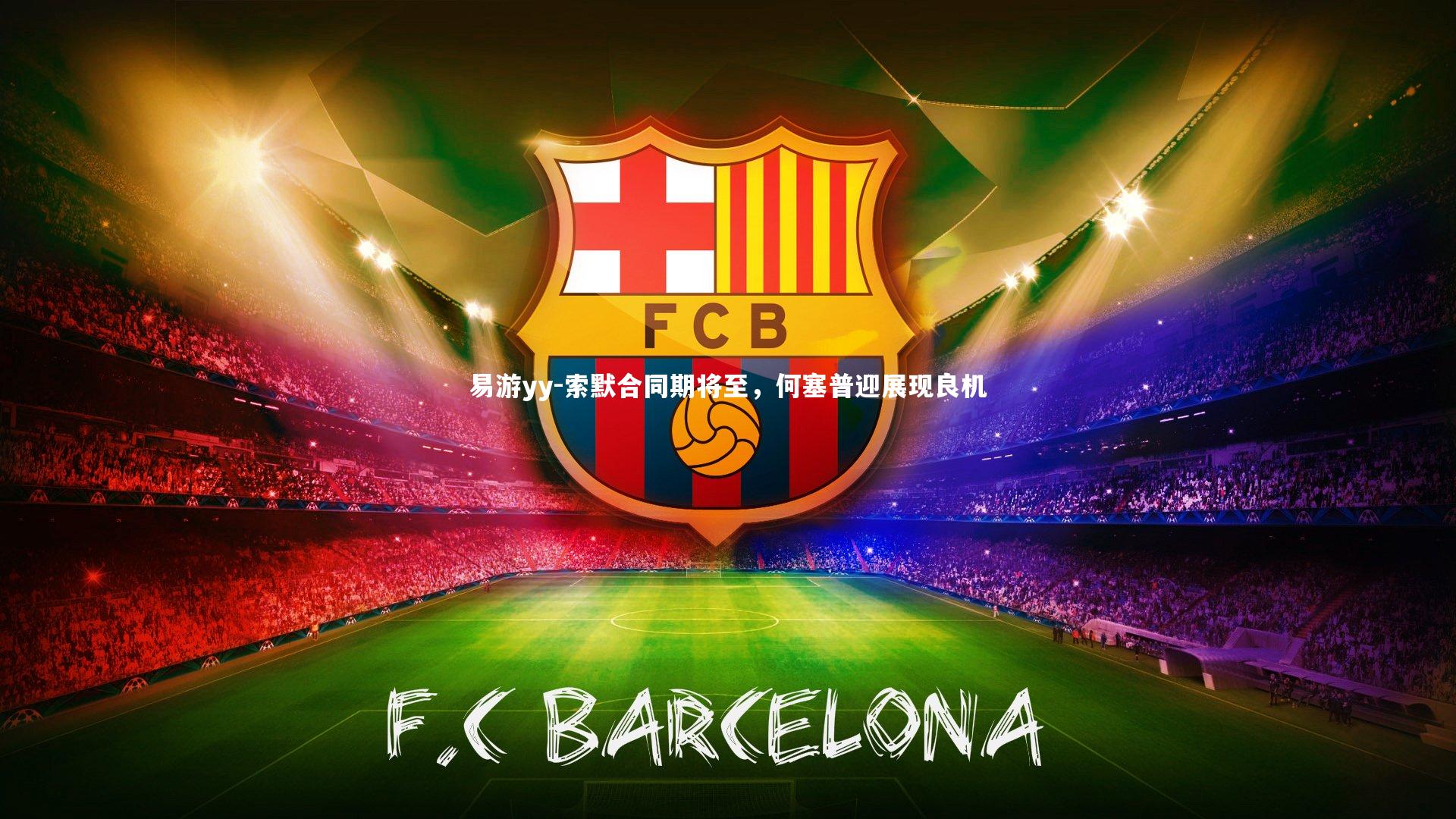 易游yy-索默合同期将至，何塞普迎展现良机